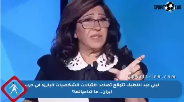 ليلى عبد اللطيف تتوقع تصاعد اغتيالات الشخصيات البارزة في حرب إيران.. ما تداعياتها؟